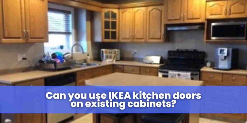 Can you use IKEA kitchen doors on existing cabinets