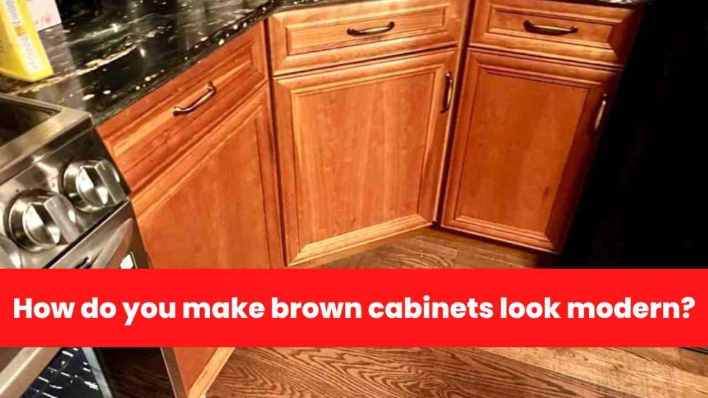 How do you make brown cabinets look modern?