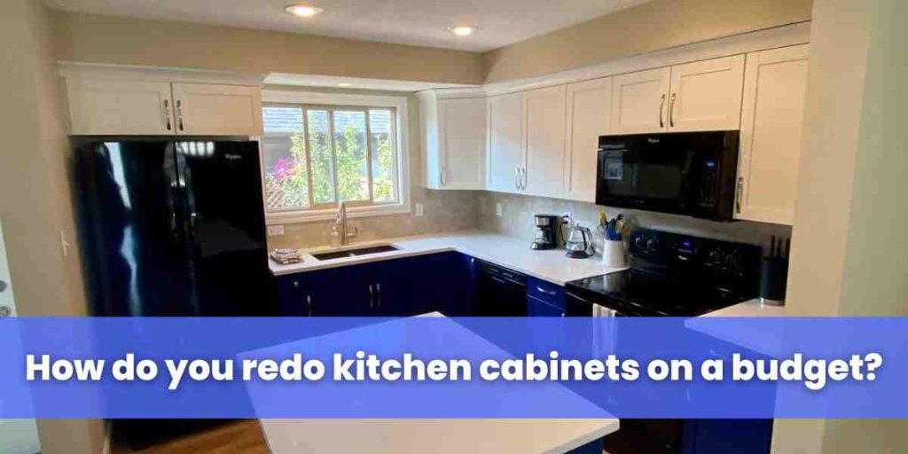 How do you redo kitchen cabinets on a budget?