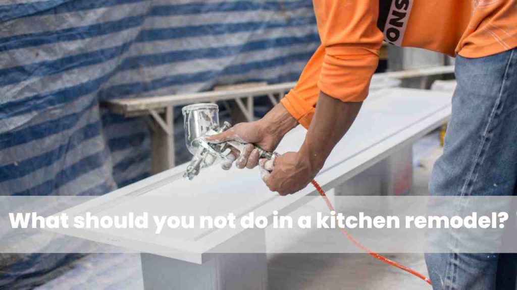 What should you not do in a kitchen remodel?