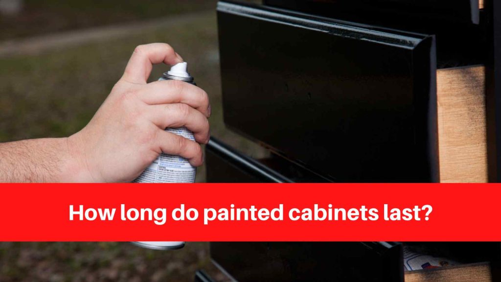 How long do painted cabinets last