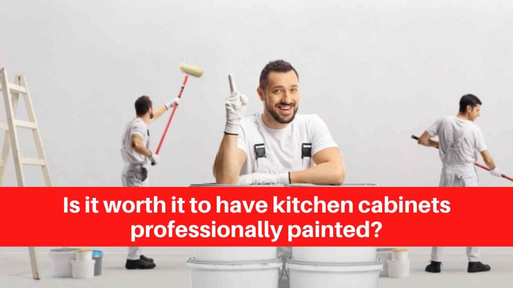 Is it worth it to have kitchen cabinets professionally painted