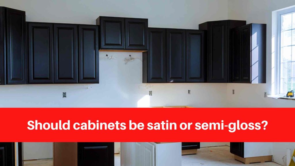 Should cabinets be satin or semi-gloss
