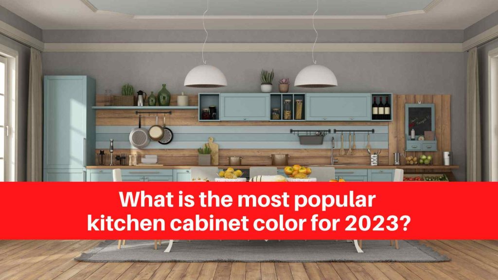 What is the most popular kitchen cabinet color for 2023